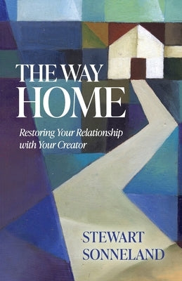 The Way Home: Restoring Your Relationship with Your Creator by Sonneland, Stewart
