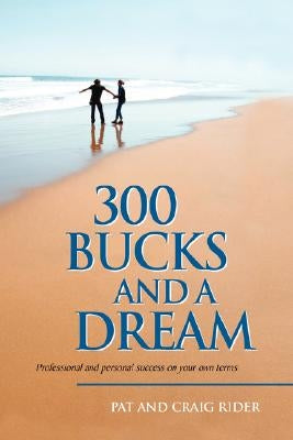 300 Bucks and a Dream by Pat and Craig Rider, And Craig Rider