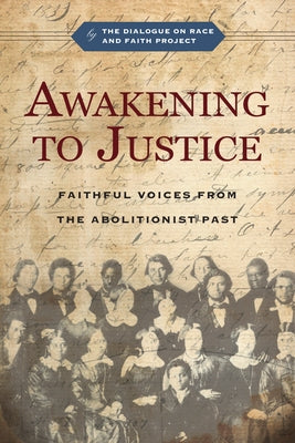Awakening to Justice: Faithful Voices from the Abolitionist Past by The Dialogue on Race and Faith Project