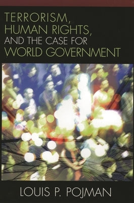 Terrorism, Human Rights, and the Case for World Government by Pojman, Louis P.