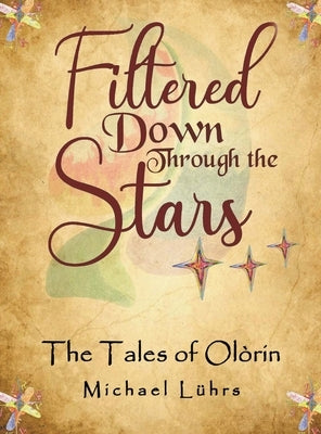 Filtered Down Through the Stars: The Tales of Olórin by Luhrs, Michael