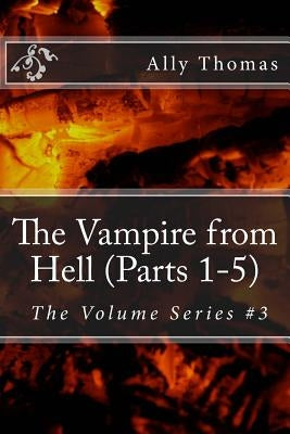 The Vampire from Hell (Parts 1-5): The Volume Series #3 by Thomas, Ally