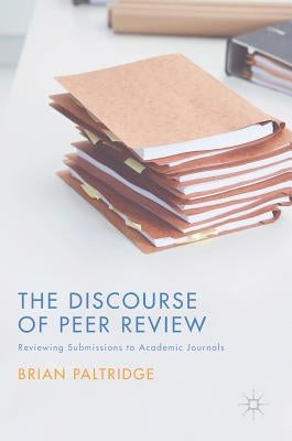 The Discourse of Peer Review: Reviewing Submissions to Academic Journals by Paltridge, Brian