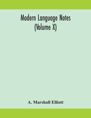 Modern Language Notes (Volume X) by A Marshall Elliott