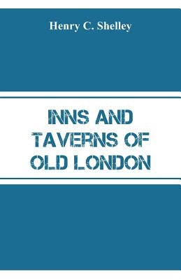 Inns and Taverns of Old London by Shelley, Henry C.