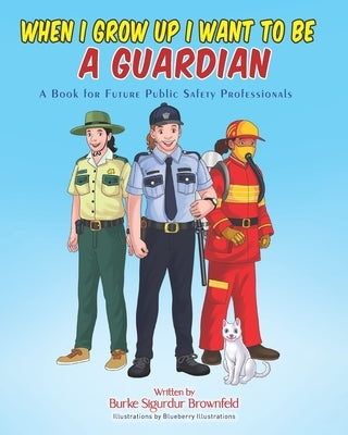 When I Grow Up I Want to Be a Guardian: A Book for Future Public Safety Professionals by Illustrations, Blueberry