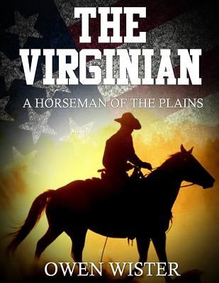 The Virginian: A Horseman Of The Plains by Wister, Owen