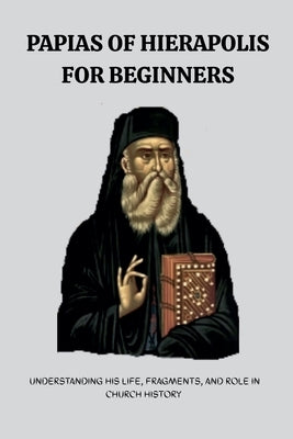 Papias of Hierapolis for Beginners by Eusebius, Leo