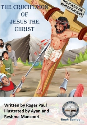 The Crucifixion of Jesus The Christ by Mansoori, Ayan And Reshma