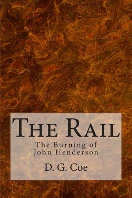The Rail: The Burning of John Henderson by Coe, D. G.