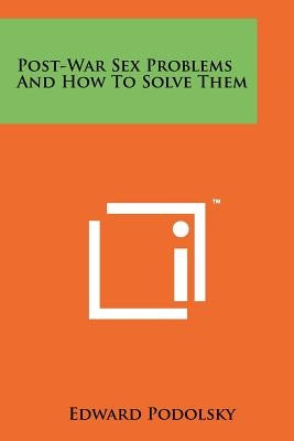 Post-War Sex Problems And How To Solve Them by Podolsky, Edward