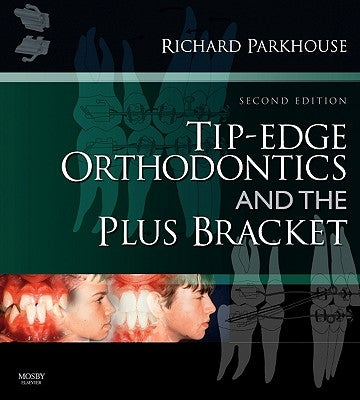 Tip-Edge Orthodontics and the Plus Bracket by Parkhouse, Richard