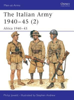 The Italian Army 1940-45 (2): Africa 1940-43 by Jowett, Philip
