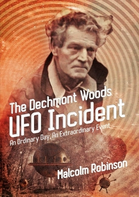 The Dechmont Woods UFO Incident (An Ordinary Day, An Extraordinary Event) by Robinson, Malcolm