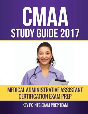 CMAA Study Guide 2017: Medical Administrative Assistant Certification Exam Prep by Prep Team, Key Points Exam