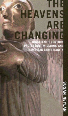The Heavens Are Changing: Nineteenth-Century Protestant Missions and Tsimshian Christianity Volume 31 by Neylan, Susan