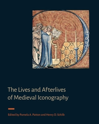The Lives and Afterlives of Medieval Iconography by Patton, Pamela A.