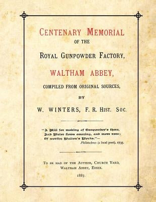 Centenary Memorial of the Royal Gunpowder Factory, Waltham Abbey: Compiled From Original Sources by Winters, W.