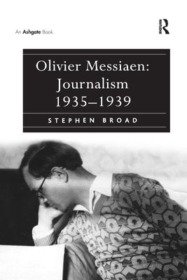 Olivier Messiaen: Journalism 1935-1939 by Broad, Stephen