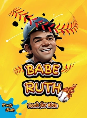 Babe Ruth Book for Kids: The biography of the "Home Run King" for young baseball players, colored pages. by Books, Verity