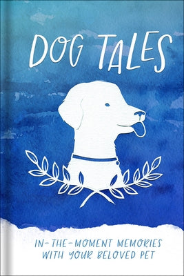 Dog Tales: In-The-Moment Memories with Your Beloved Pet by Harvest House Publishers