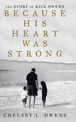 Because His Heart Was Strong: The Story of Rick Owens by Owens, Chelsey L.