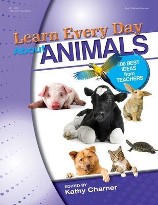 Learn Every Day about Animals: 100 Best Ideas from Teachers by Charner, Kathy