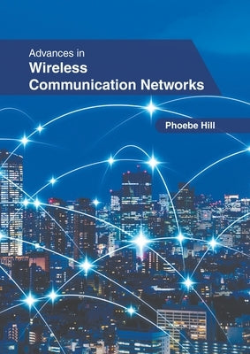 Advances in Wireless Communication Networks by Hill, Phoebe