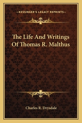 The Life and Writings of Thomas R. Malthus by Drysdale, Charles R.