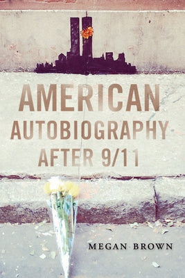 American Autobiography after 9/11 by Brown, Megan