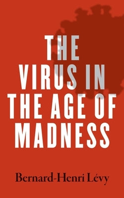 The Virus in the Age of Madness by Levy, Bernard-Henri