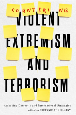Countering Violent Extremism and Terrorism: Assessing Domestic and International Strategies by Vonhlatky, Stéfanie