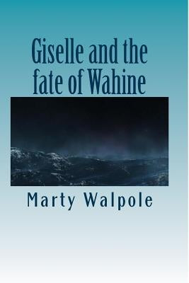Giselle and the fate of Wahine: Giselle and the fate of Wahine by Walpole, Marty