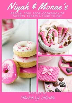 Niyah & Monae's Special Soul Food Cookbook: Sweets, Treats & Foods to Eat by Kimble, Sheilah y.