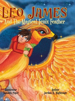 Leo James and the Magical Fenix Feather: An Illustrated Fantasy Book for Kids Ages 5-8 about Friendship, Overcoming Fear, and Helping Animals by Nightsage, Jordan K.
