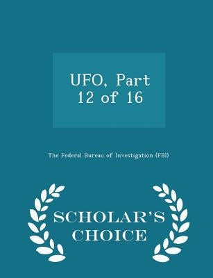 Ufo, Part 12 of 16 - Scholar's Choice Edition by The Federal Bureau of Investigation (Fbi