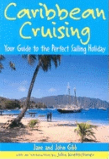 Caribbean Cruising: Your Guide to the Perfect Sailing Holiday by Gibb, Jane