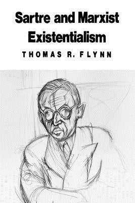 Sartre and Marxist Existentialism: The Test Case of Collective Responsibility by Flynn, Thomas R.