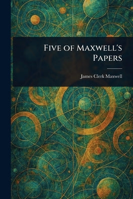 Five of Maxwell's Papers by Maxwell, James Clerk