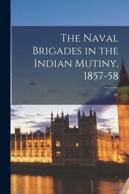 The Naval Brigades in the Indian Mutiny, 1857-58; 87 by Anonymous