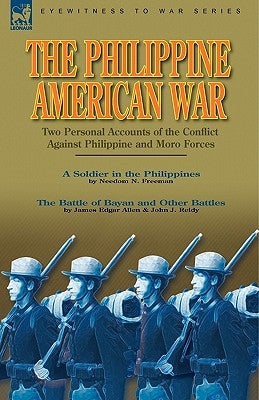 The Philippine-American War: Two Personal Accounts of the Conflict Against Philippine and Moro Forces by Freeman, Needom N.