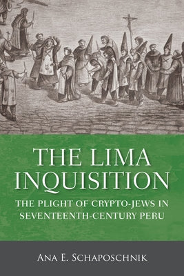 The Lima Inquisition: The Plight of Crypto-Jews in Seventeenth-Century Peru by Schaposchnik, Ana E.