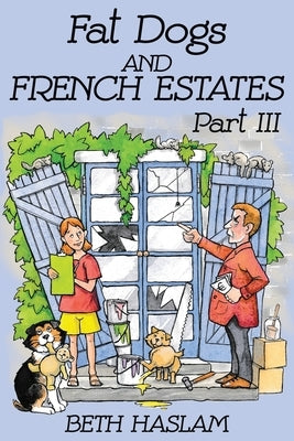 Fat Dogs and French Estates, Part 3 by Haslam, Beth