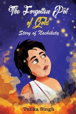 The Forgotten Pot of Gold - Story of Nachiketa by Singh, Tulika