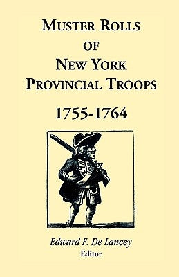 Muster Rolls of New York Provincial Troops, 1755-1764 by Delancey, Edward F.