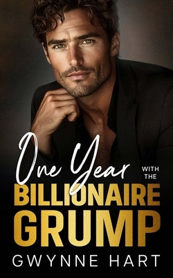 One Year with the Billionaire Grump: A Marriage of Convenience Enemies-to-Lovers Romance by Hart, Gwynne