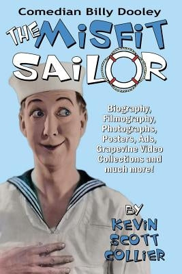 Billy Dooley: The Misfit Sailor: His Life, Vaudeville Career, Silent Films, Talkies and more! by Collier, Kevin Scott