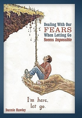 Dealing with Our Fears When Letting Go Seems Impossible by Hawley, Dannie