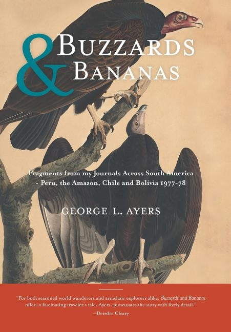 Buzzards and Bananas: Fragments from my Journals Across South America - Peru, the Amazon, Chile and Bolivia 1977-78 by Ayers, George L.