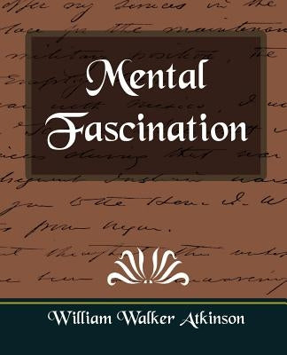 Mental Fascination by William Walker Atkinson, Walker Atkinson